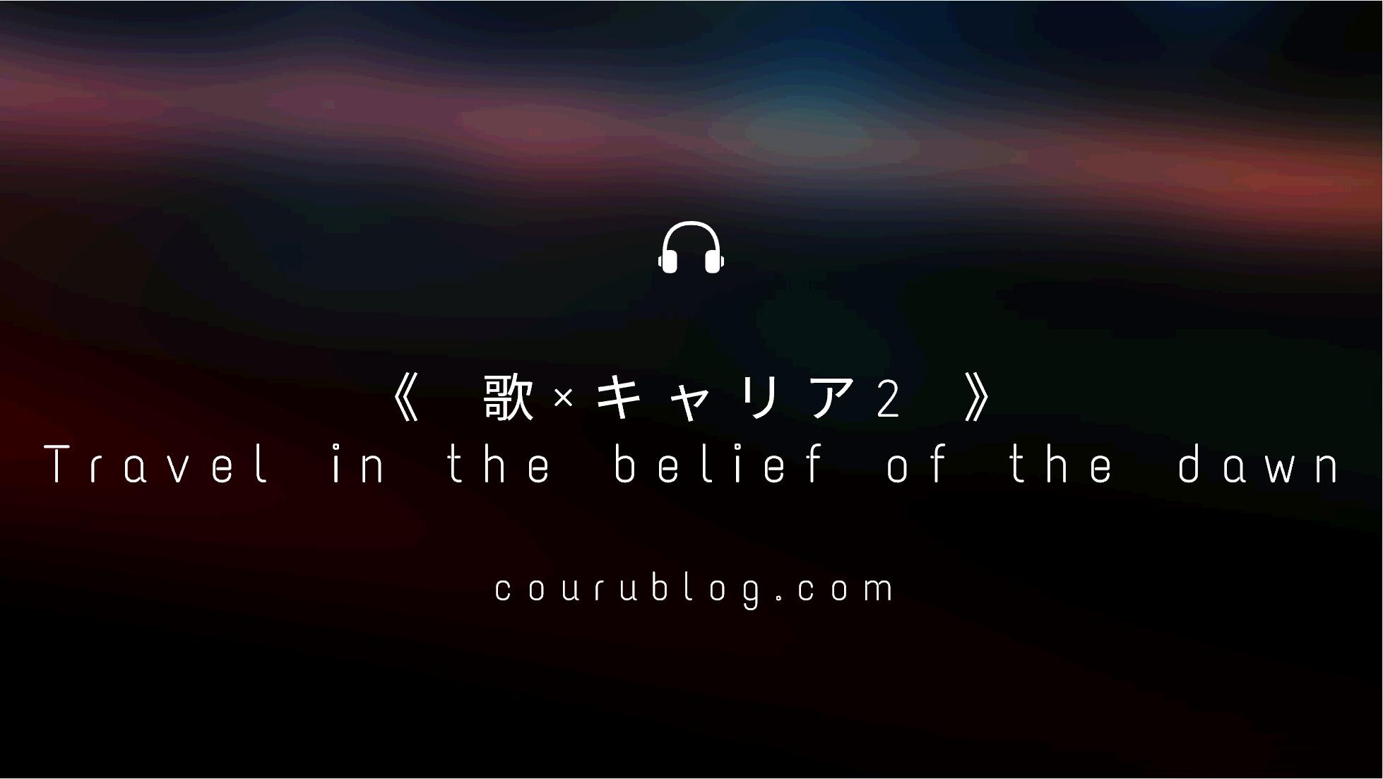 歌 キャリア2 Travel In The Belief Of The Dawn オオカミさんのphilosophy